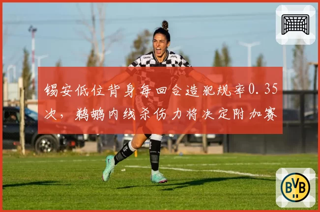 锡安低位背身每回合造犯规率0.35次,鹈鹕内线杀伤力将决定附加赛命运
